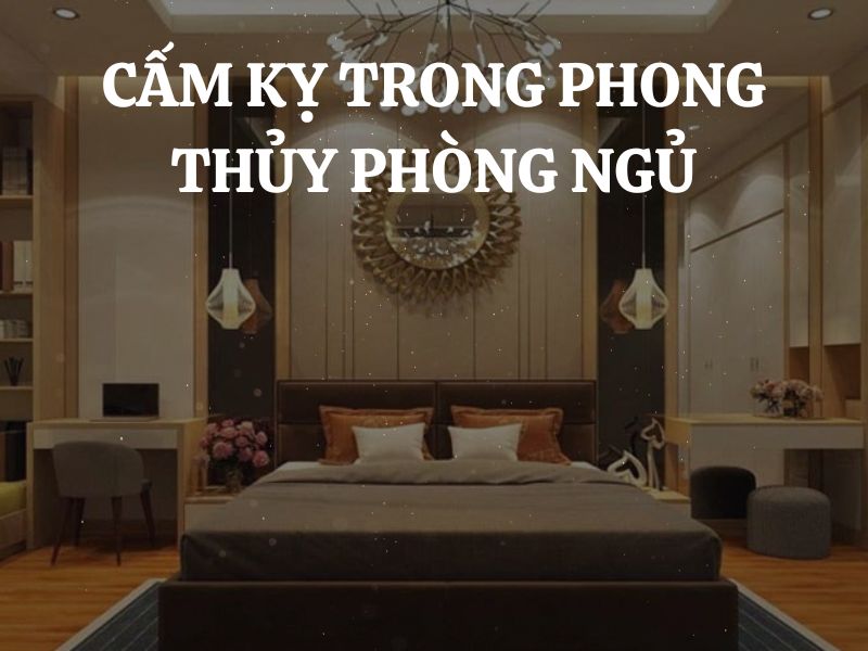 14 Điều cấm kỵ trong phong thủy phòng ngủ và cách hóa giải từng trường hợp