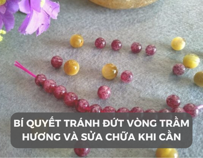 Bí quyết tránh đứt vòng trầm hương và sửa chữa khi cần