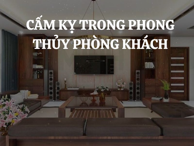 Cấm kỵ trong phong thủy phòng khách: 20 điểu gia chủ cần lưu ý để tránh phạm phong thủy