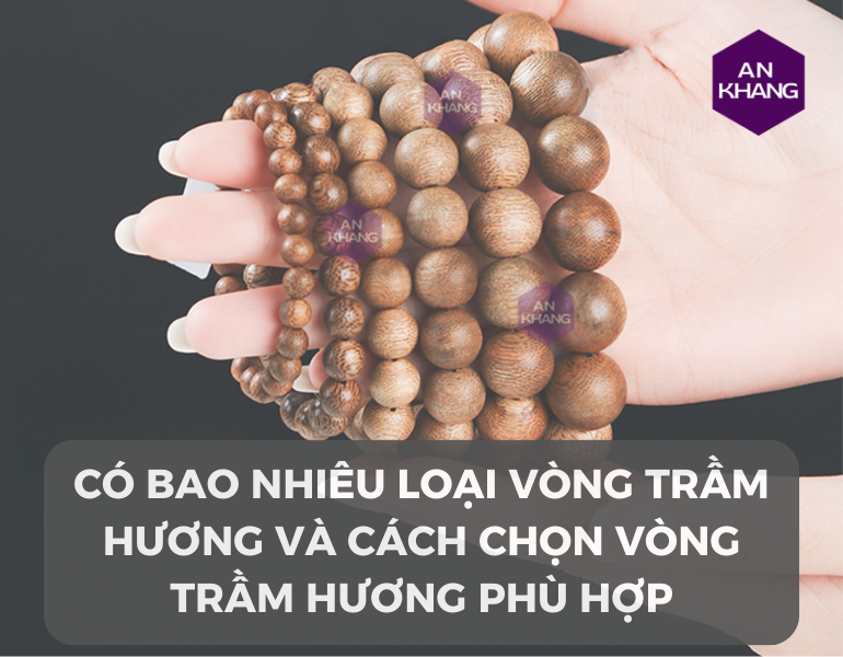 Có bao nhiêu loại vòng trầm hương và cách chọn vòng trầm hương phù hơp