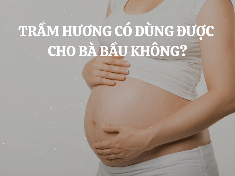 Công dụng của trầm hương là gì? Trầm hương có dùng được cho bà bầu không?