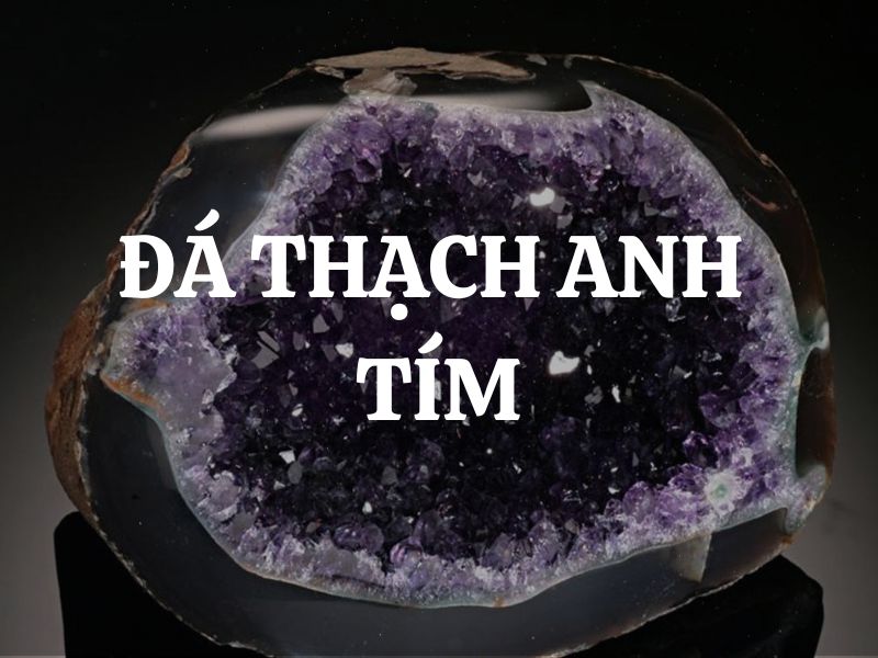 Đá Thạch Anh Tím Amethyst - Viên đá huyền bí ẩn chứa sức mạnh tâm linh