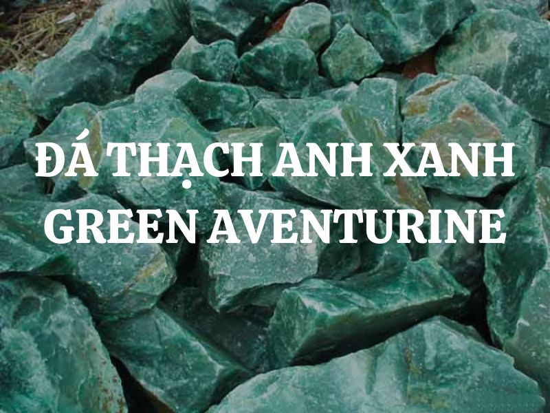 Đá Thạch Anh Xanh Green Aventurine - Viên đá hộ mệnh mang đến bình an và tài lộc