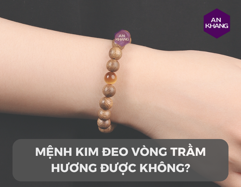 Mệnh Kim đeo vòng trầm hương được không?