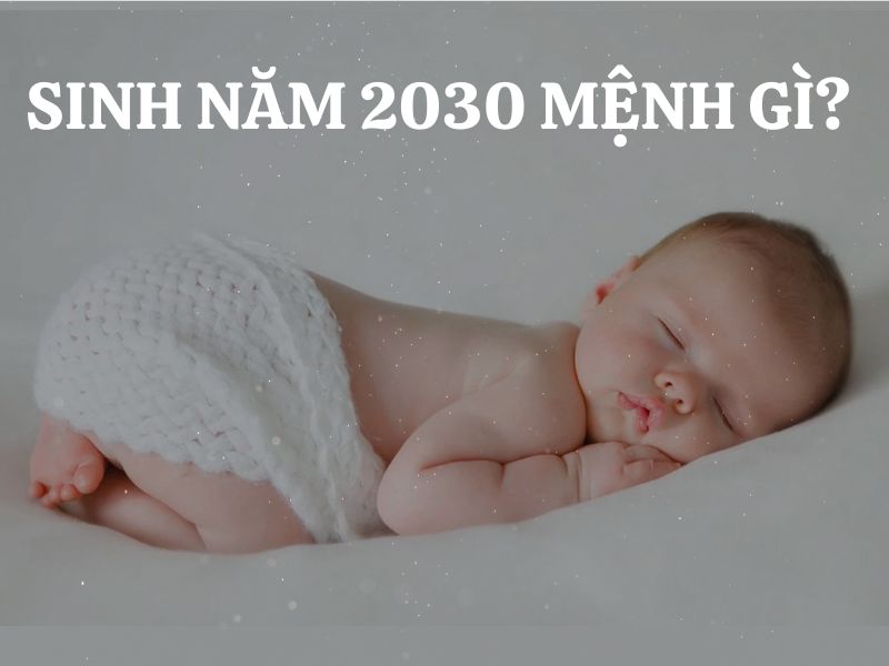 Sinh năm 2030 mệnh gì? Tuổi con gì? Hợp tuổi nào, khắc tuổi nào và vận mệnh ra sao?