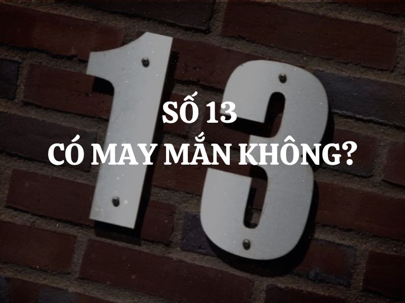 Số 13 có may mắn không? Luận giải chi tiết về số 13 theo nhiều quan niệm khác nhau