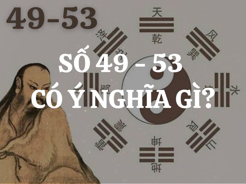 Số 49 - 53 có ý nghĩa gì? Số 49 - 53 có phải là số xấu không?