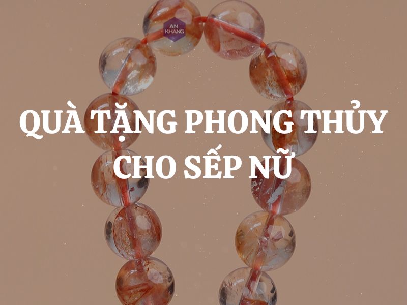 TOP 5 quà tặng phong thủy cho sếp nữ giúp mang lại may mắn và bình an