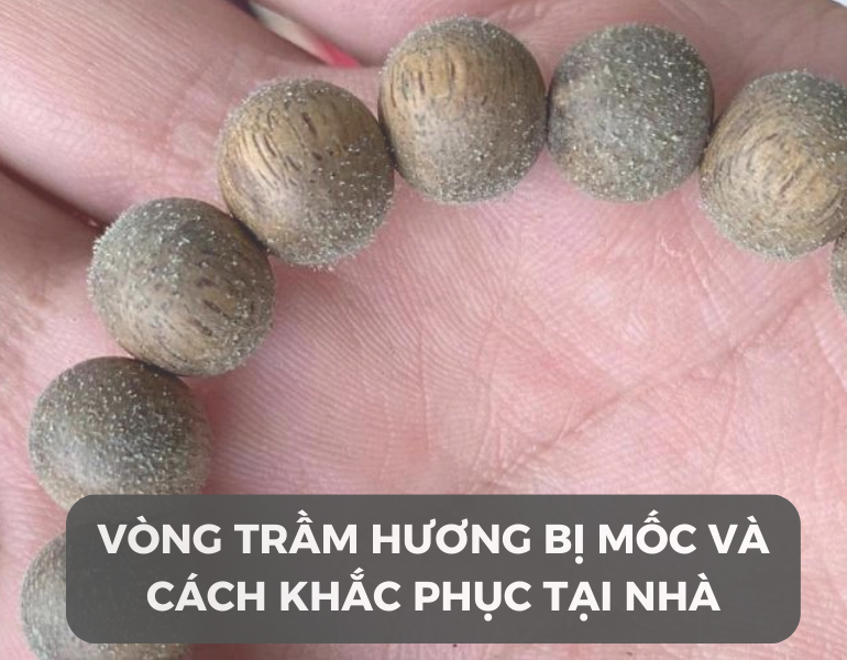 Vòng trầm hương bị mốc và cách khắc phục tại nhà