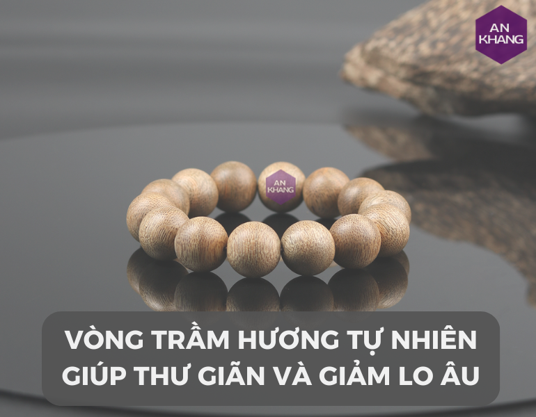 Vòng trầm hương tự nhiên giúp thư giãn và giảm lo âu